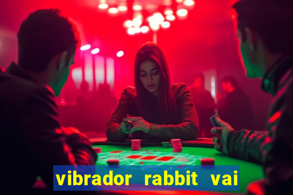 vibrador rabbit vai e vem